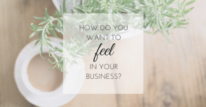 How do you want to feel in your business