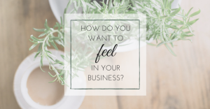 how do you want to feel in your business